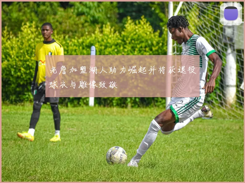 老詹加盟湖人助力崛起并将获退役球衣与雕像致敬